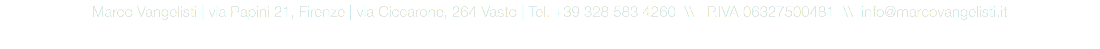 Marco Vangelisti | via Papini 21, Firenze | via Ciccarone, 264 Vasto | Tel. +39 328 583 4260 \\ P.IVA 06327500481 \\ info@marcovangelisti.it 
